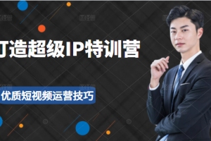 超級IP特訓(xùn)營：表演表達(dá)、高效輸出優(yōu)質(zhì)短視頻運(yùn)營技巧，價值999元