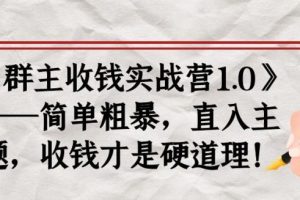 《群主收錢實戰營1.0》——簡單粗暴，直入主題，收錢才是硬道理