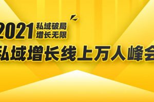 2021私域增長(zhǎng)萬(wàn)人峰會(huì)：新一年私域最新玩法，6個(gè)大咖分享他們最新實(shí)戰(zhàn)經(jīng)驗(yàn)