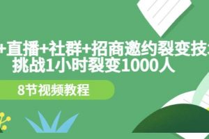 手機+直播+社群+招商邀約裂變技術：挑戰1小時裂變1000人（8節視頻教程）