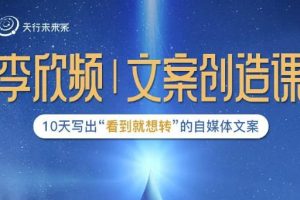 李欣頻|文案創(chuàng)造課，0基礎(chǔ)可報(bào)10天寫出“看到就想轉(zhuǎn)”的自媒體文案