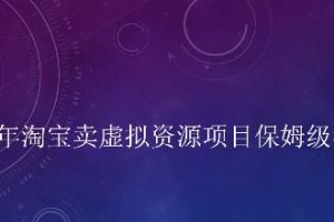 小淘2022年淘寶賣擬虛?資源項目姆保?級教程，適合新手的長期項目