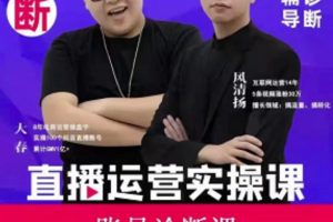 風清揚大春《直播帶貨運營實操課》，班級賬號診斷課價值3980元