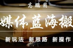 高鵬圈·自媒體藍海搬運項目，價值680元