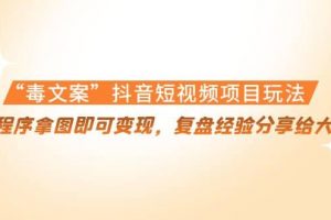 “毒文案”抖音短視頻項目玩法，小程序拿圖即可變現，復盤經驗分享給大家