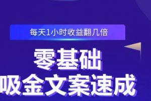 零基礎吸金文案速成，每天1小時收益翻幾倍價值499元