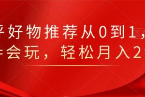 知乎好物推薦從0到1，看完=會玩，輕松月入2w