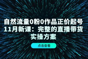 自然流量0粉0作品正價起號11月新課：完整的直播帶貨實操方案