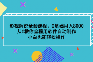 影視解說全套課程，0基礎月入8000，從0教你全程用軟件自動制作，有手就行