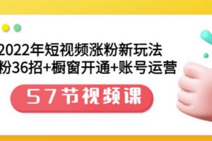 2022年短視頻漲粉新玩法：漲粉36招 櫥窗開通 賬號運營（57節(jié)視頻課）