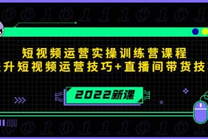 2022短視頻運營實操訓練營課程，提升短視頻運營技巧 直播間帶貨技巧