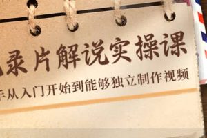 紀錄片解說實操課，新手從入門開始到能夠獨立制作視頻（22節課）