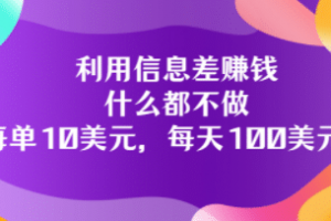 利用信息差賺錢：什么都不做，每單10美元，每天100美元！