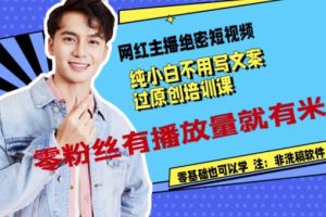 網(wǎng)紅主播絕密短視頻，純小白不用寫(xiě)文案過(guò)原創(chuàng)培訓(xùn)課，零粉絲有播放量就有米