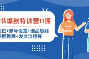 小紅書(shū)爆款特訓(xùn)營(yíng)11期：人設(shè)定位 賬號(hào)設(shè)置 選品思路 拍照教程 發(fā)文流程等