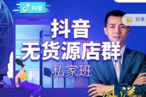 叮咚有課:抖音無貨源店群私家班，可能這是電商行業最后一次的上車機會