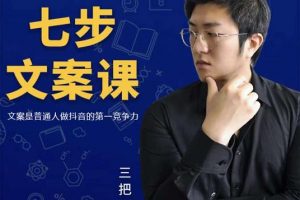 三把刀·七步文案課：文案是普通人做短視頻的第一競爭力，如何寫出劃不走的文案