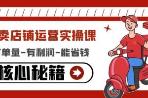 外賣店鋪運營實操課：有單量-有利潤-能省錢，核心秘籍無保留分享