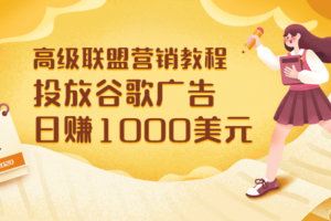 高級聯盟營銷教程：投放谷歌廣告 日賺1000美元，快速獲得高質量流量