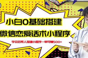 新手0基礎搭建微信戀愛話術小程序，一單賺幾百【視頻教程 小程序源碼】