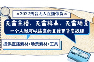 2022抖音無人直播帶貨 無需主播、樣品、場景，一個人能搞定(內(nèi)含素材 工具)