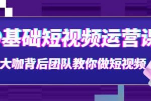 0基礎短視頻運營課：大咖背后團隊教你做短視頻（28節課時）