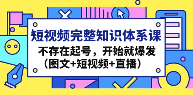 短視頻完整知識體系課，不存在起號，開始就爆發（圖文 短視頻 直播）插圖