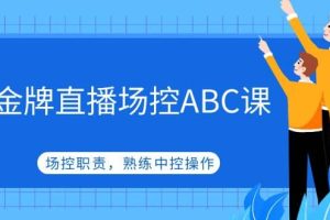 金牌直播場控ABC課，場控職責(zé)，熟練中控操作