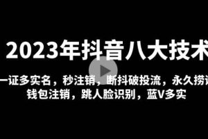2023年抖音八大技術(shù)，一證多實(shí)名 秒注銷 斷抖破投流 永久撈證 錢包注銷 等!
