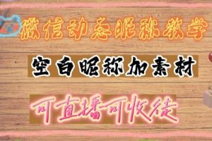 微信動態(tài)昵稱設(shè)置方法，可抖音直播引流，日賺上百【詳細(xì)視頻教程 素材】