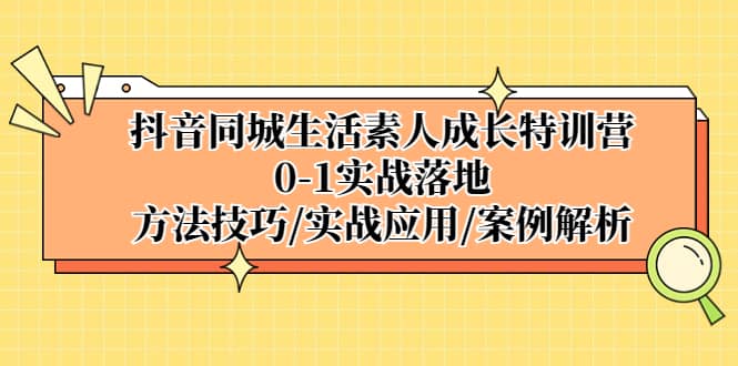 抖音同城生活素人成長特訓營,0-1實戰(zhàn)落地,方法技巧|實戰(zhàn)應用|案例解析插圖 抖音同城生活素人成長特訓營,0-1實戰(zhàn)落地,方法技巧|實戰(zhàn)應用|案例解析插圖