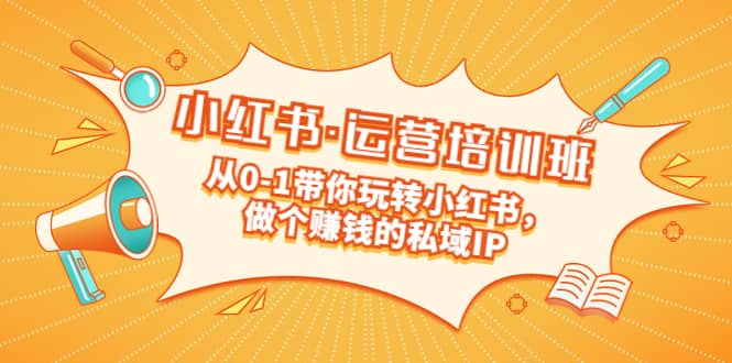 重磅來襲：小紅書·運營培訓班：從0-1帶你玩轉小紅書，做個賺錢的私域IP插圖