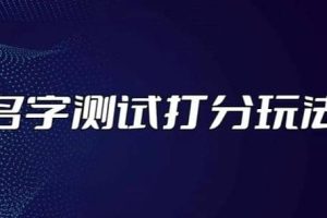 最新抖音爆火的名字測試打分無人直播項目【打分腳本 詳細教程】