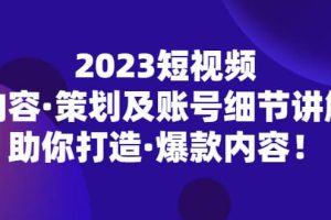 2023短視頻內容·策劃及賬號細節講解，助你打造·爆款內容