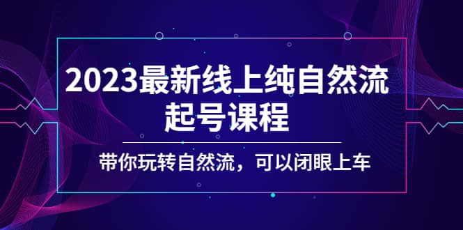2023最新線上純自然流起號(hào)課程，帶你玩轉(zhuǎn)自然流，可以閉眼上車插圖