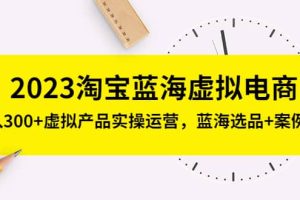2023淘寶藍海虛擬電商，虛擬產品實操運營，藍海選品 案例拆解