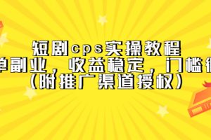 短劇cps實操教程，簡單副業(yè)，收益穩(wěn)定，門檻很低（附推廣渠道授權(quán)）