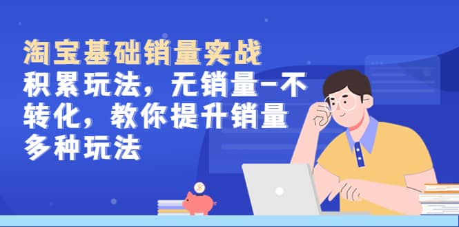 淘寶基礎銷量實戰-積累玩法,無銷量-不轉化,教你提升銷量多種玩法插圖 淘寶基礎銷量實戰-積累玩法,無銷量-不轉化,教你提升銷量多種玩法插圖