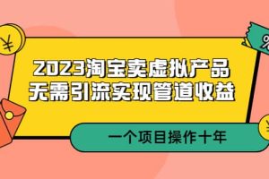 2023淘寶賣虛擬產(chǎn)品，無(wú)需引流實(shí)現(xiàn)管道收益 一個(gè)項(xiàng)目能操作十年