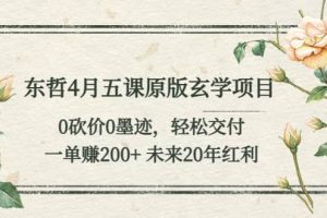 東哲4月五課原版玄學項目：0砍價0墨跡 輕松交付 未來20年紅利