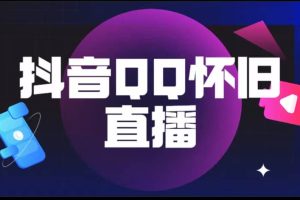 抖音QQ懷舊直播擼音浪變現(xiàn)項(xiàng)目（教程 軟件 素材）