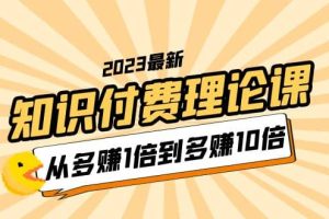 2023知識付費理論課，從多賺1倍到多賺10倍（10節(jié)視頻課）
