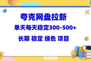 夸克網盤拉新項目：單天穩定300-500＋長期 穩定 綠色（教程 資料素材）