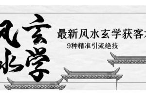 最新風水玄學-獲客術，9種精準引流絕技（專題課）