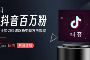 抖音短視頻百萬粉快速啟動計劃-冷知識快速漲粉變現(xiàn)玩法