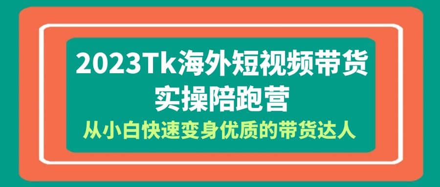 2023-Tk海外短視頻帶貨-實操陪跑營，從小白快速變身優質的帶貨達人插圖