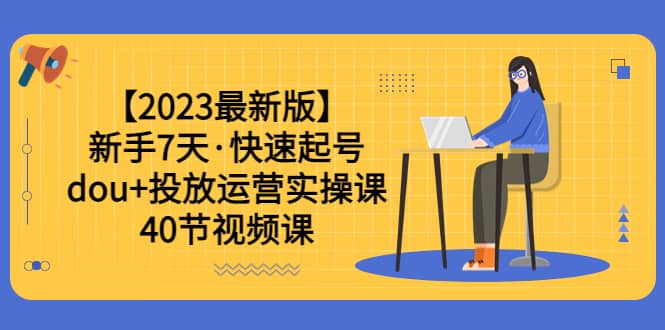 【2023最新版】新手7天·快速起號:dou 投放運營實操課(40節視頻課)插圖 【2023最新版】新手7天·快速起號:dou 投放運營實操課(40節視頻課)插圖
