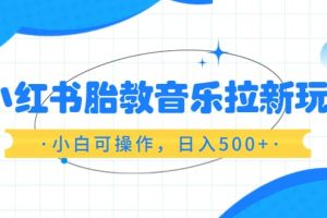 小紅書胎教音樂拉新玩法，小白可操作，日入500 （資料已打包）