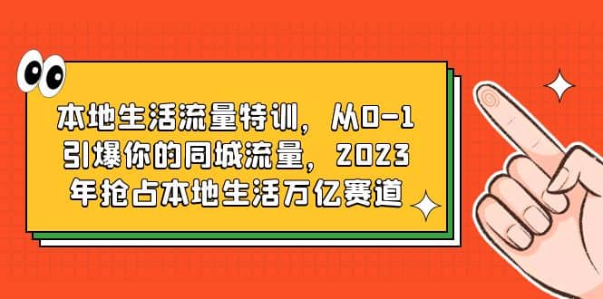 本地生活流量特訓，從0-1引爆你的同城流量，2023年搶占本地生活萬億賽道插圖