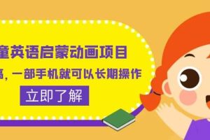 兒童英語啟蒙動畫項目，利潤高，一部手機(jī)就可以長期操作（教務(wù) 素材）